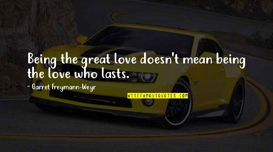 Loafers For Men Quotes By Garret Freymann-Weyr: Being the great love doesn't mean being the Loafers For Men Quotes By Garret Freymann-Weyr: Being the great love doesn't mean being the