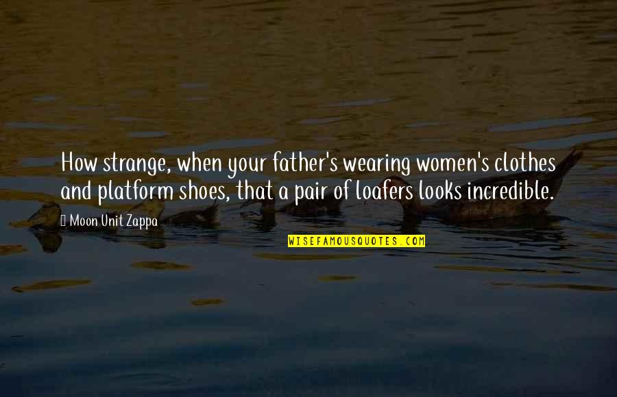 Loafers Shoes Quotes By Moon Unit Zappa: How strange, when your father's wearing women's clothes