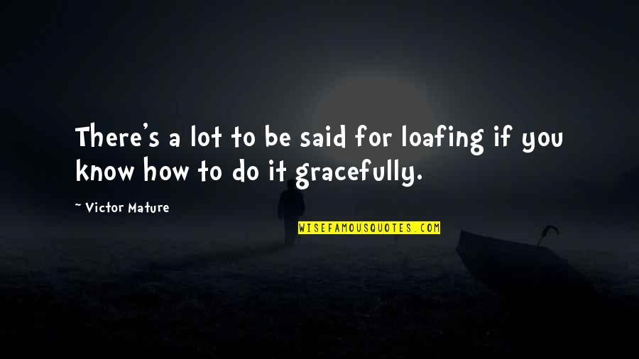 Loafing Quotes By Victor Mature: There's a lot to be said for loafing