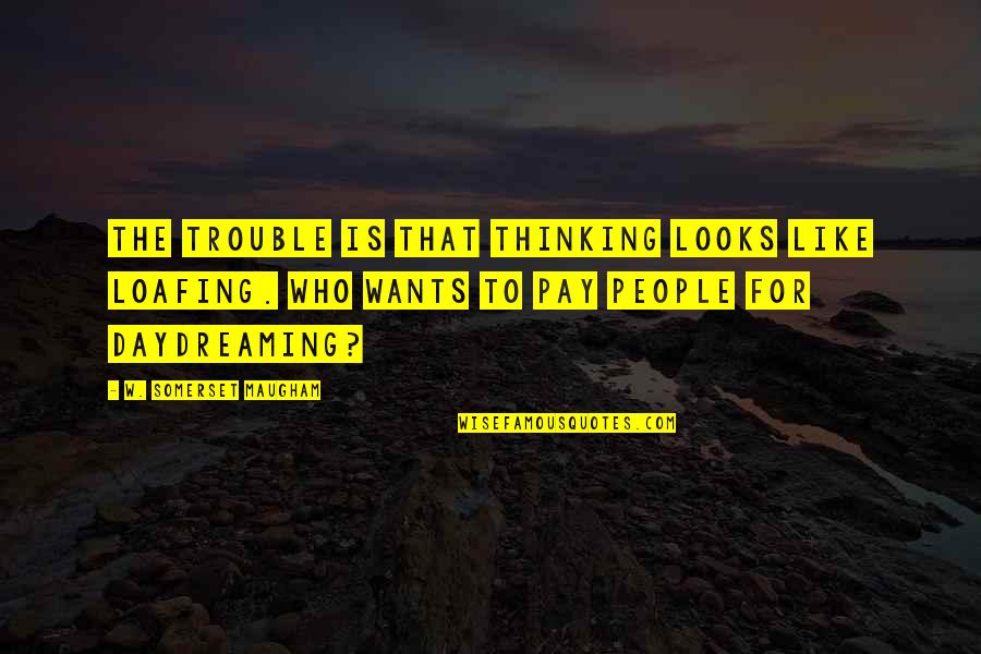 Loafing Quotes By W. Somerset Maugham: The trouble is that thinking looks like loafing. Loafing Quotes By W. Somerset Maugham: The trouble is that thinking looks like loafing.