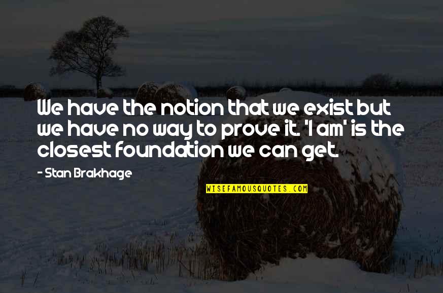 Loafing Shed Quotes By Stan Brakhage: We have the notion that we exist but Loafing Shed Quotes By Stan Brakhage: We have the notion that we exist but