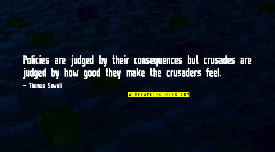 Loafs Or Loves Quotes By Thomas Sowell: Policies are judged by their consequences but crusades Loafs Or Loves Quotes By Thomas Sowell: Policies are judged by their consequences but crusades