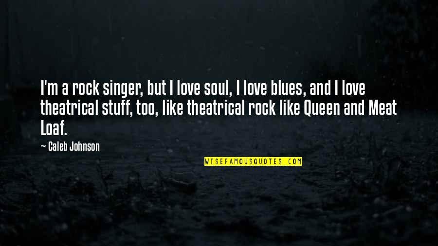 Loaf's Quotes By Caleb Johnson: I'm a rock singer, but I love soul, Loaf's Quotes By Caleb Johnson: I'm a rock singer, but I love soul,