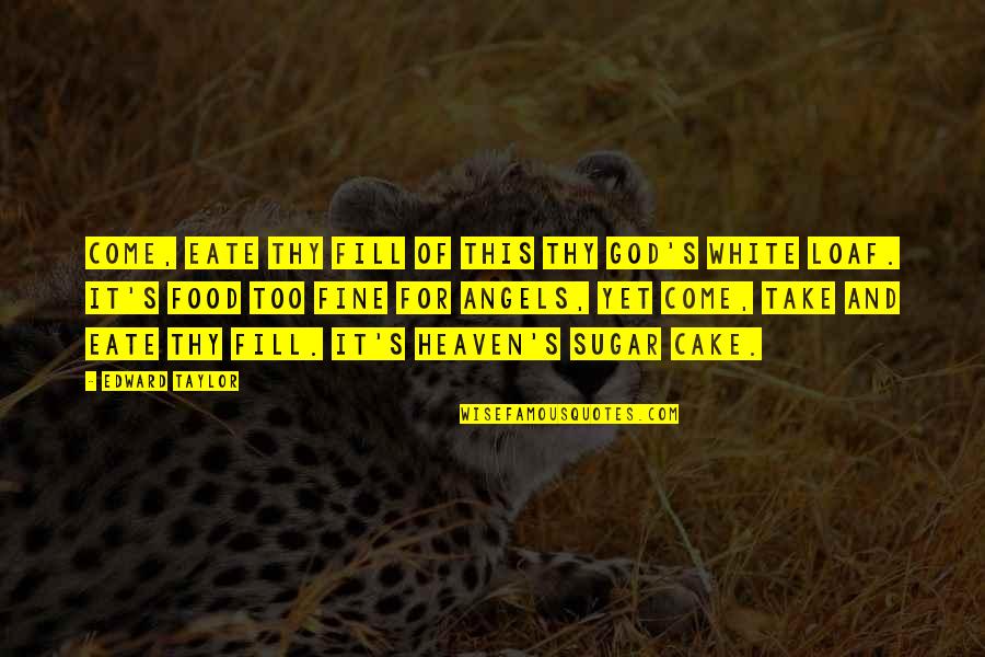 Loaf's Quotes By Edward Taylor: Come, eate thy fill of this thy God's Loaf's Quotes By Edward Taylor: Come, eate thy fill of this thy God's
