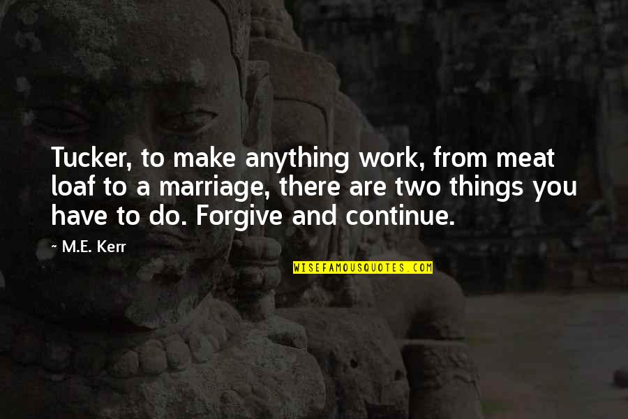 Loaf's Quotes By M.E. Kerr: Tucker, to make anything work, from meat loaf Loaf's Quotes By M.E. Kerr: Tucker, to make anything work, from meat loaf