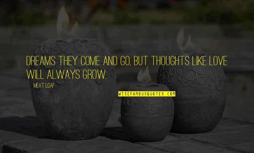 Loaf's Quotes By Meat Loaf: Dreams they come and go, but thoughts like