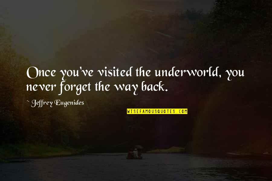 Loaiza Pronunciation Quotes By Jeffrey Eugenides: Once you've visited the underworld, you never forget Loaiza Pronunciation Quotes By Jeffrey Eugenides: Once you've visited the underworld, you never forget