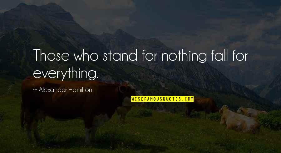 Loamier Quotes By Alexander Hamilton: Those who stand for nothing fall for everything.