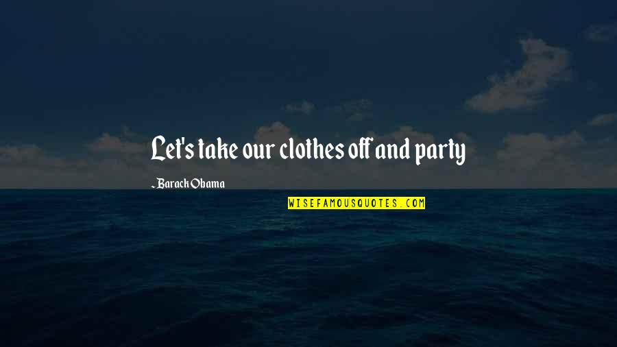 Loamy Soil Quotes By Barack Obama: Let's take our clothes off and party