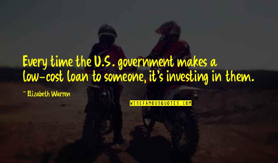 Loan Quotes By Elizabeth Warren: Every time the U.S. government makes a low-cost