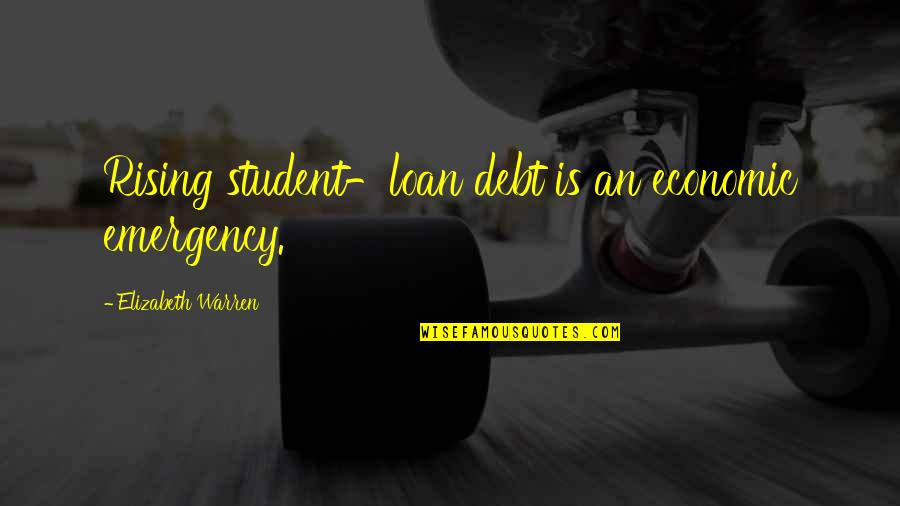 Loan Quotes By Elizabeth Warren: Rising student-loan debt is an economic emergency.