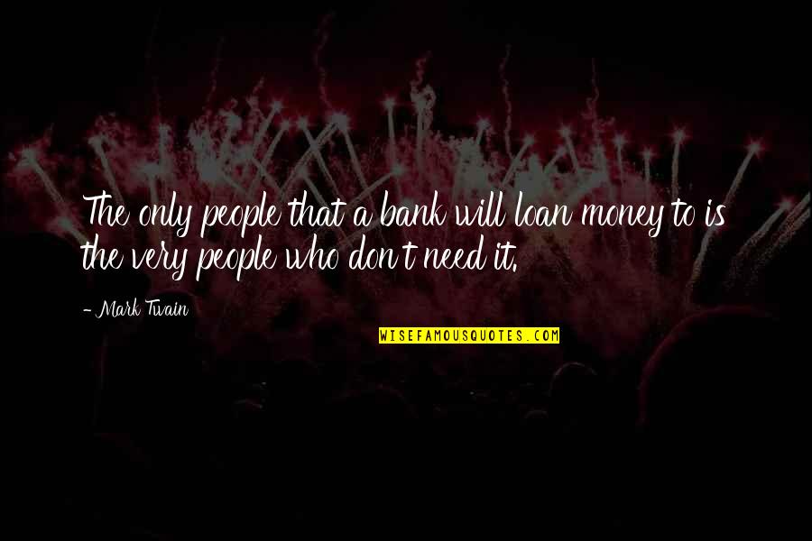Loan Quotes By Mark Twain: The only people that a bank will loan