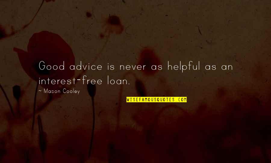 Loan Quotes By Mason Cooley: Good advice is never as helpful as an