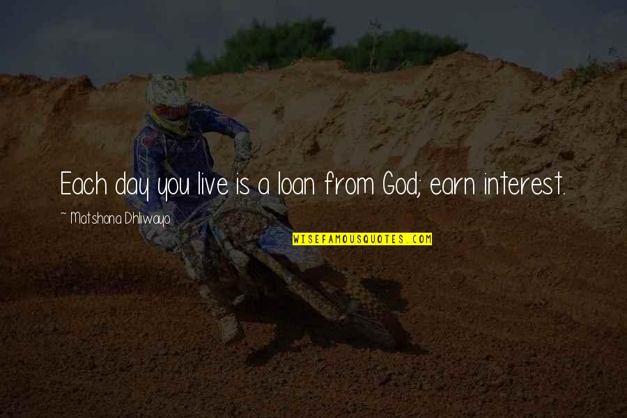 Loan Quotes By Matshona Dhliwayo: Each day you live is a loan from