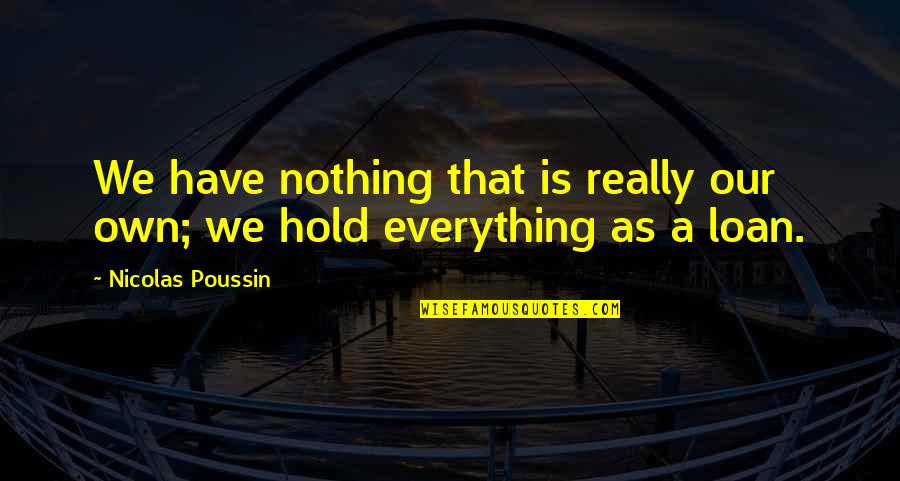 Loan Quotes By Nicolas Poussin: We have nothing that is really our own;