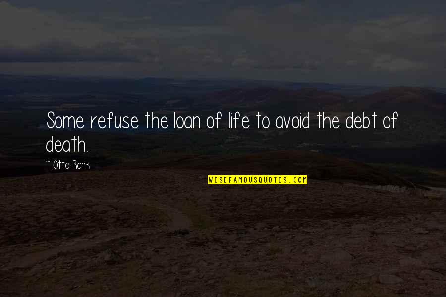 Loan Quotes By Otto Rank: Some refuse the loan of life to avoid