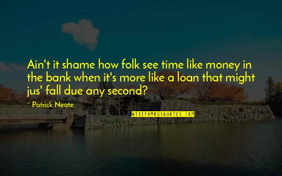 Loan Quotes By Patrick Neate: Ain't it shame how folk see time like