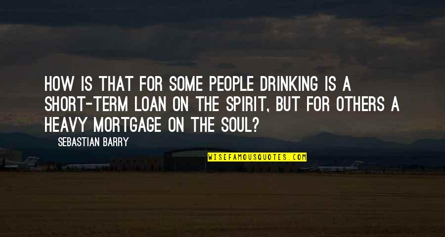 Loan Quotes By Sebastian Barry: How is that for some people drinking is