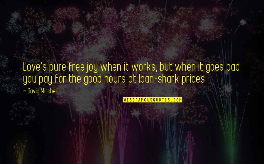 Loan Shark Quotes By David Mitchell: Love's pure free joy when it works, but