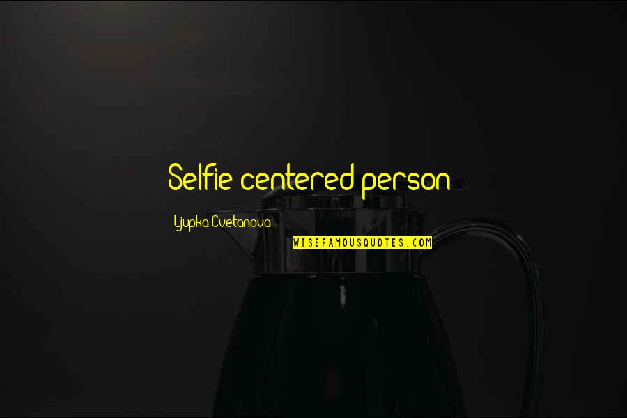 Loan Shark Quotes By Ljupka Cvetanova: Selfie-centered person!