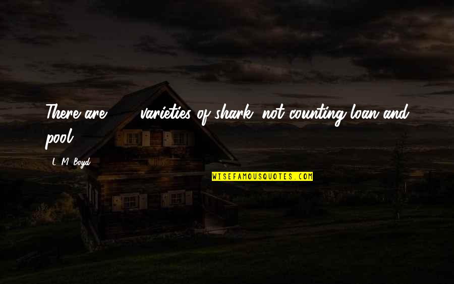 Loan Sharks Quotes By L. M. Boyd: There are 350 varieties of shark, not counting