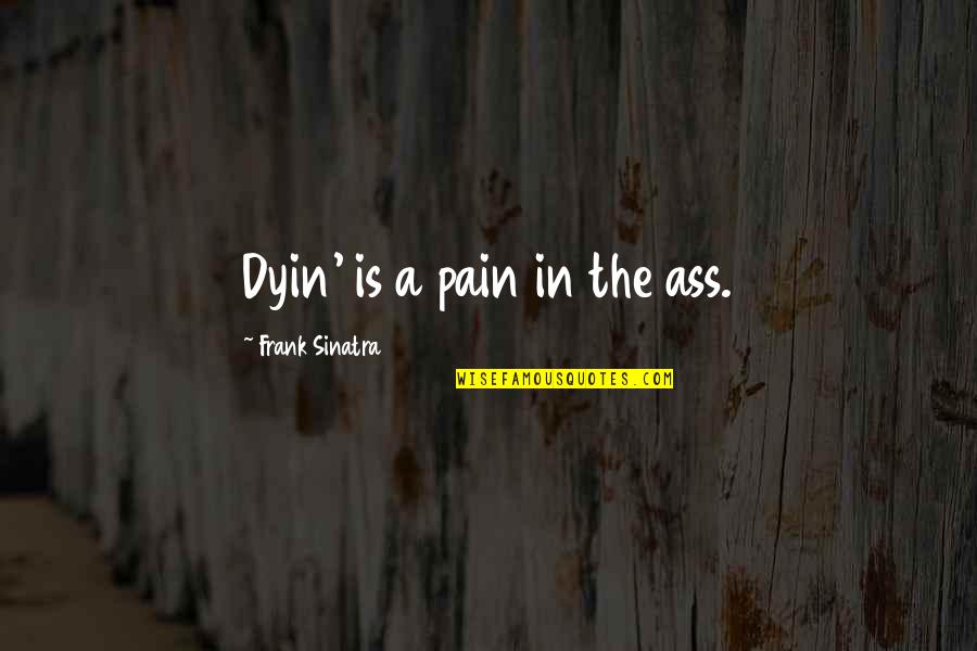 Loandepot Stock Quote Quotes By Frank Sinatra: Dyin' is a pain in the ass.
