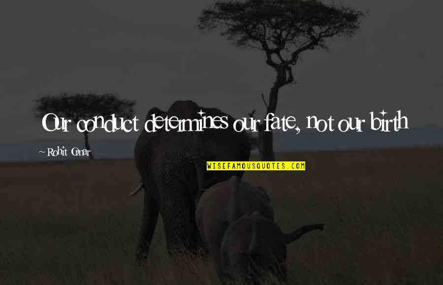 Loandop Quotes By Rohit Omar: Our conduct determines our fate, not our birth Loandop Quotes By Rohit Omar: Our conduct determines our fate, not our birth