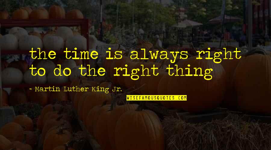 Loanof Quotes By Martin Luther King Jr.: the time is always right to do the