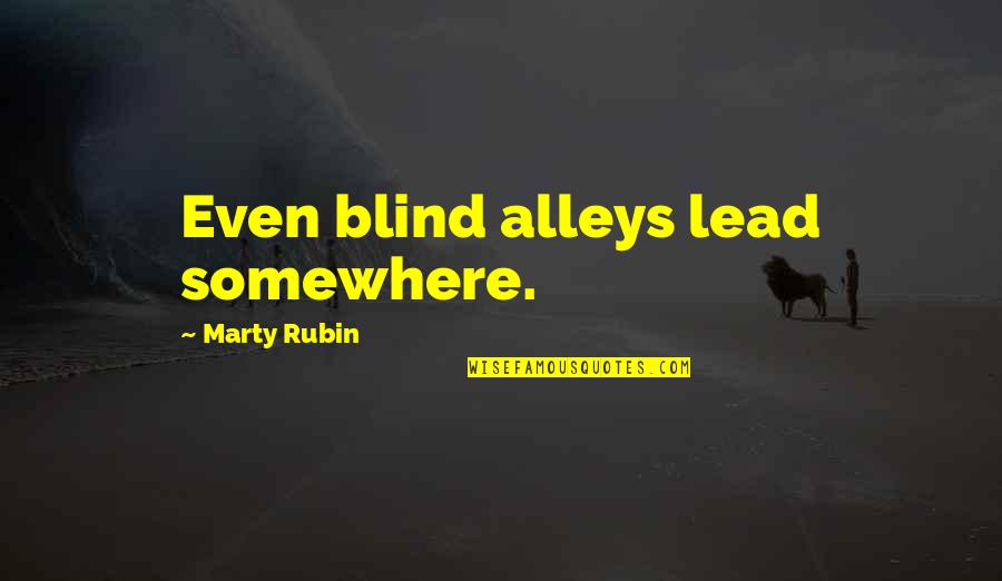 Loanof Quotes By Marty Rubin: Even blind alleys lead somewhere.