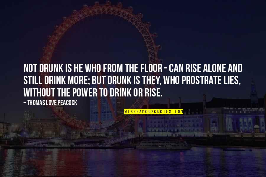 Loansome Quotes By Thomas Love Peacock: Not drunk is he who from the floor
