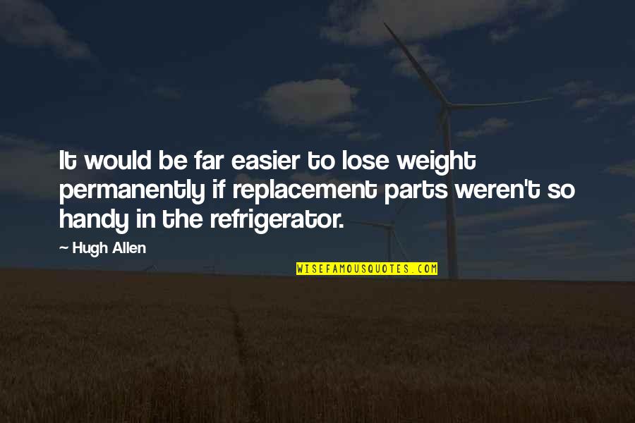 Loarca Quotes By Hugh Allen: It would be far easier to lose weight