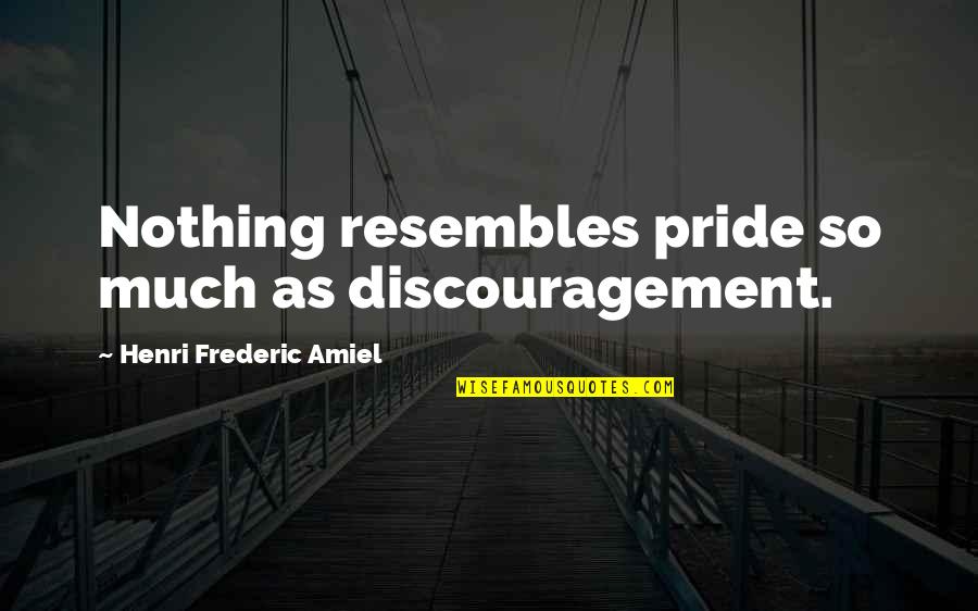 Loas Quotes By Henri Frederic Amiel: Nothing resembles pride so much as discouragement.