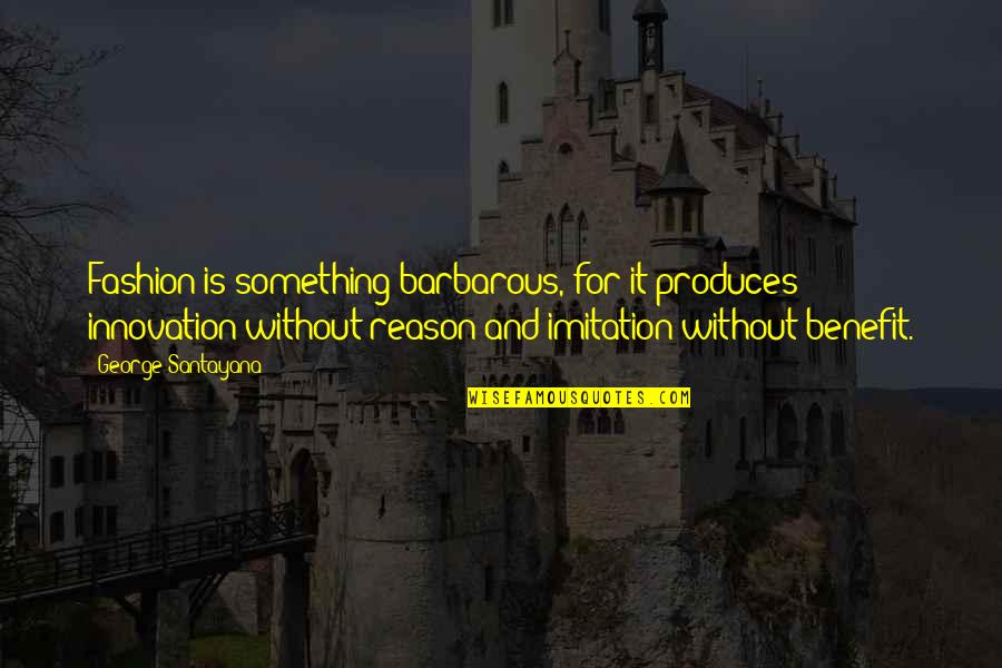 Loasis Tee Quotes By George Santayana: Fashion is something barbarous, for it produces innovation