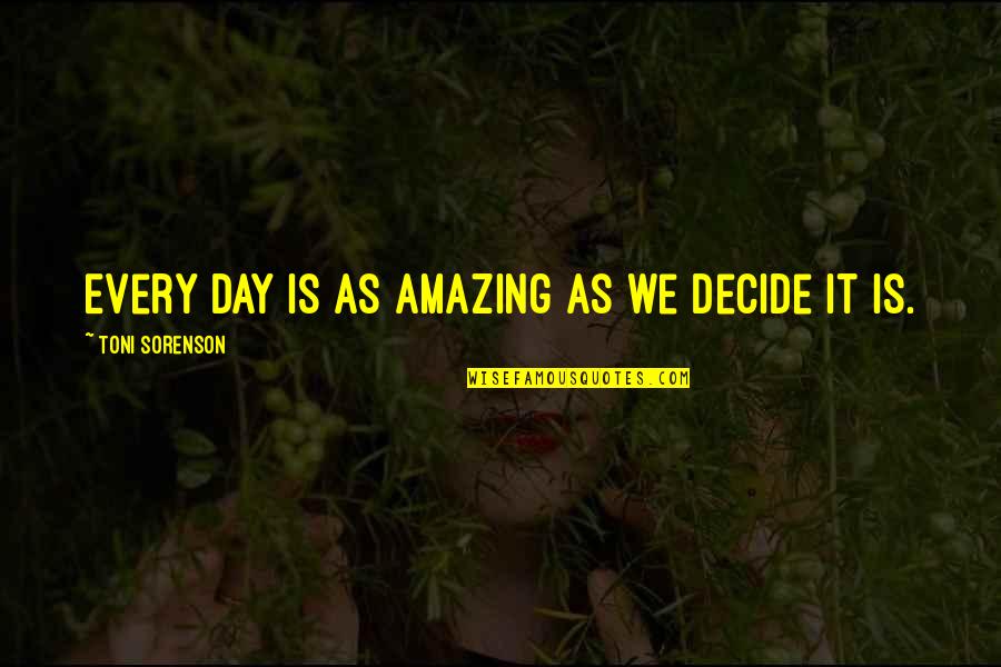 Loasis Tee Quotes By Toni Sorenson: Every day is as amazing as we decide
