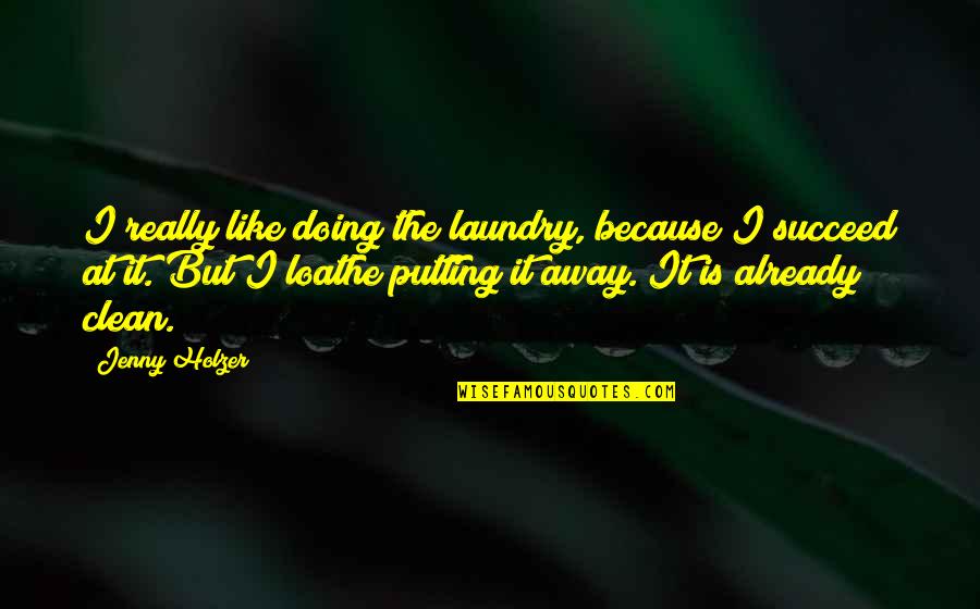 Loathe Quotes By Jenny Holzer: I really like doing the laundry, because I