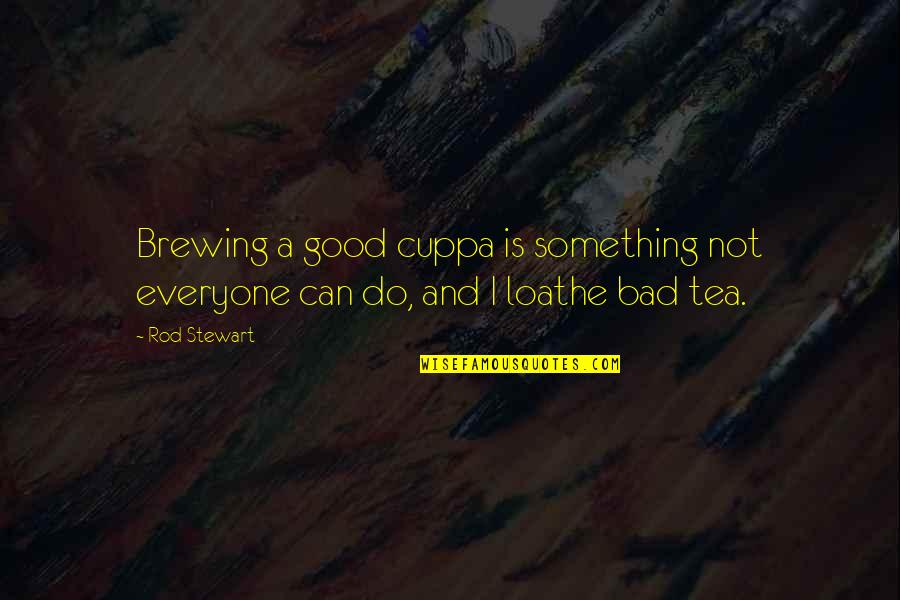 Loathe Quotes By Rod Stewart: Brewing a good cuppa is something not everyone