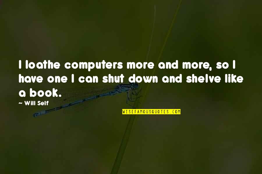 Loathe Quotes By Will Self: I loathe computers more and more, so I