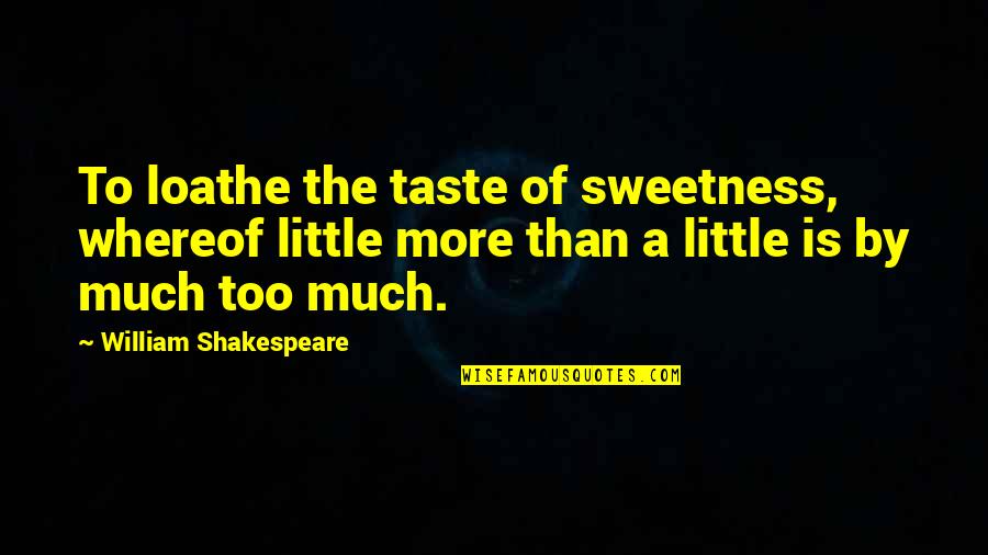 Loathe Quotes By William Shakespeare: To loathe the taste of sweetness, whereof little