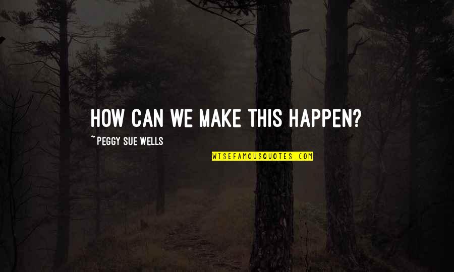 Loathe Synonym Quotes By Peggy Sue Wells: How can we make this happen? Loathe Synonym Quotes By Peggy Sue Wells: How can we make this happen?