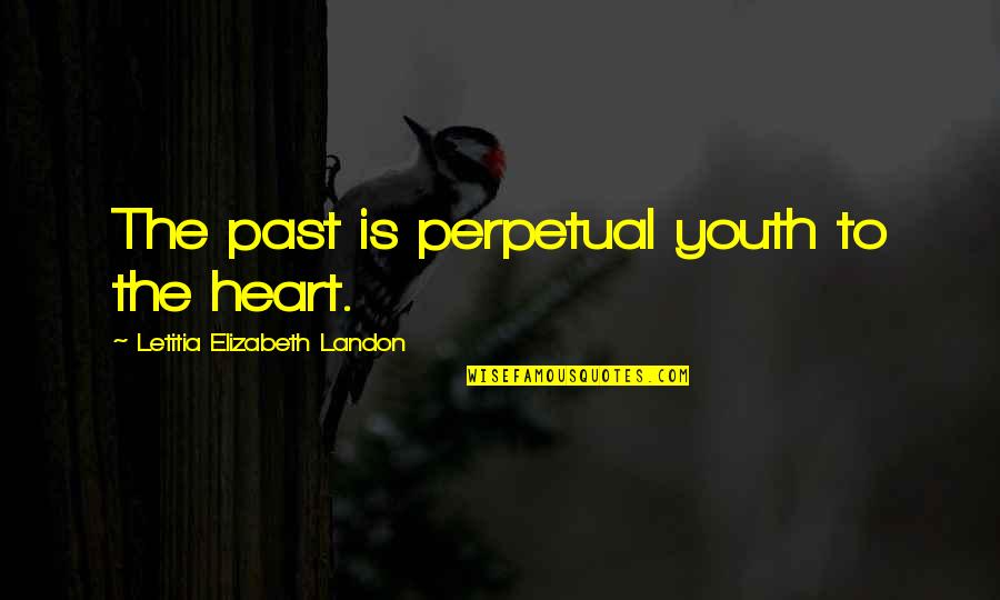 Loather Quotes By Letitia Elizabeth Landon: The past is perpetual youth to the heart.