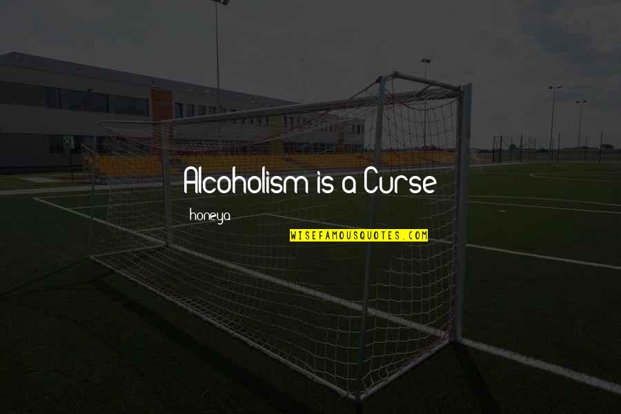 Loathes 7 Quotes By Honeya: Alcoholism is a Curse Loathes 7 Quotes By Honeya: Alcoholism is a Curse