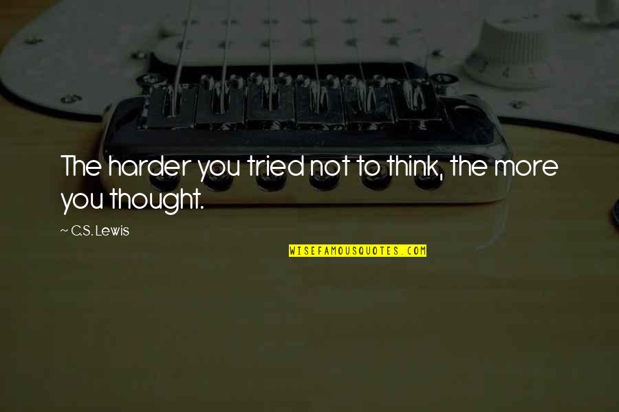 Loathes And Fishes Quotes By C.S. Lewis: The harder you tried not to think, the