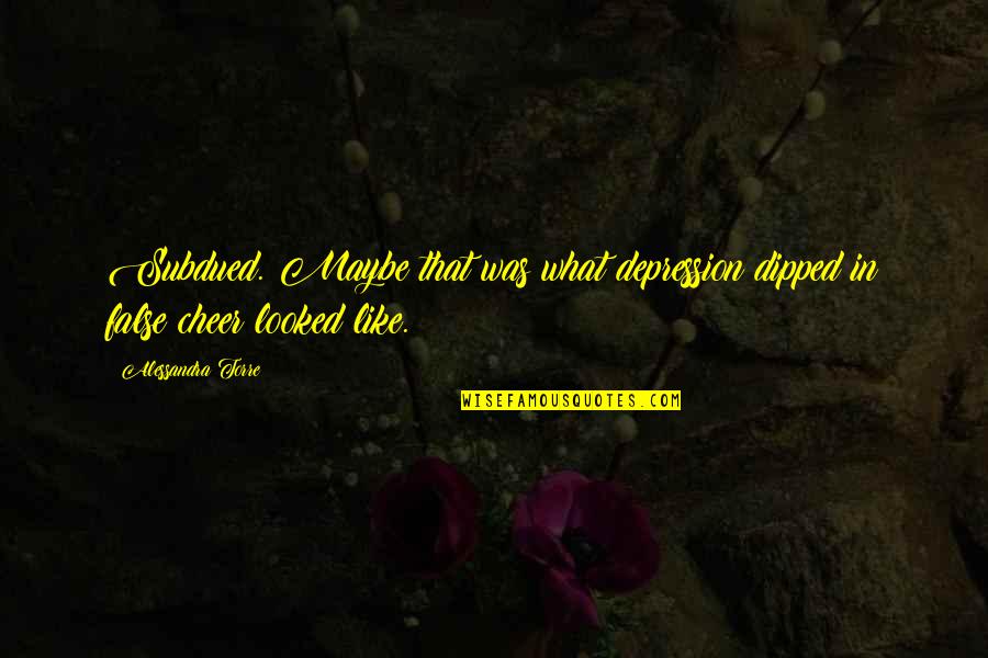 Loatheth Pronounce Quotes By Alessandra Torre: Subdued. Maybe that was what depression dipped in Loatheth Pronounce Quotes By Alessandra Torre: Subdued. Maybe that was what depression dipped in