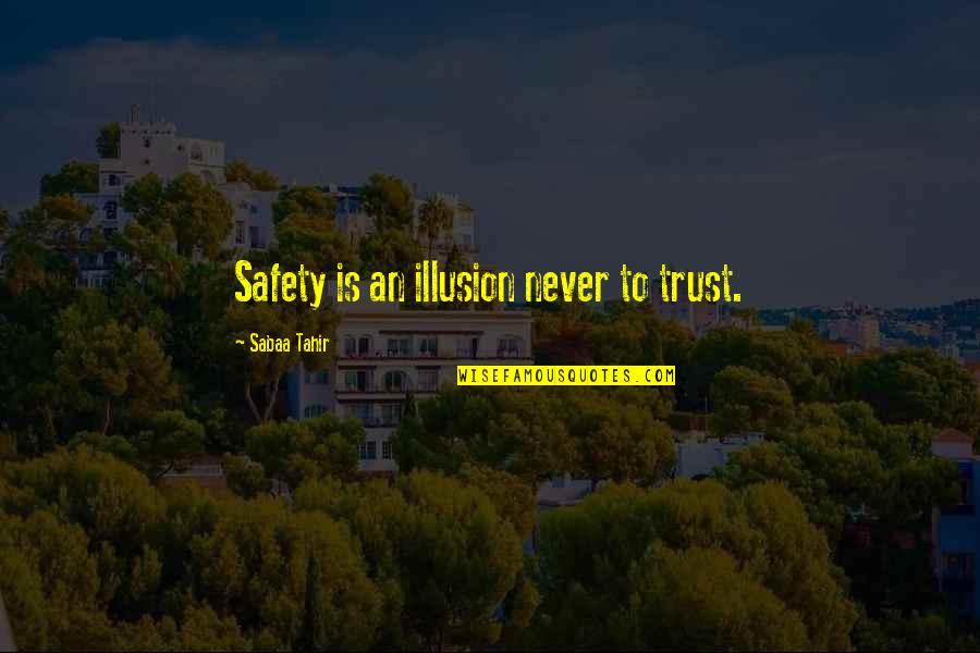 Loatheth Pronounce Quotes By Sabaa Tahir: Safety is an illusion never to trust. Loatheth Pronounce Quotes By Sabaa Tahir: Safety is an illusion never to trust.
