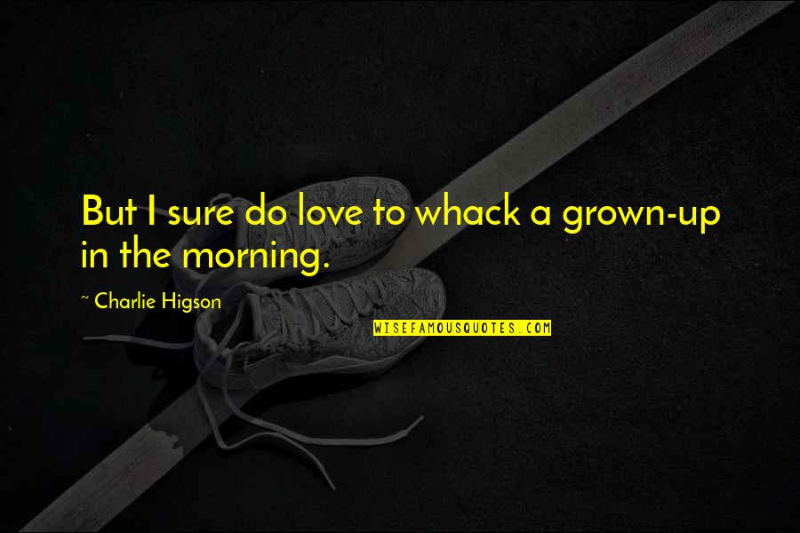 Loathing Famous Quotes By Charlie Higson: But I sure do love to whack a