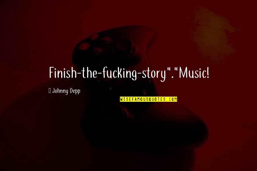 Loathing Quotes By Johnny Depp: Finish-the-fucking-story"."Music! Loathing Quotes By Johnny Depp: Finish-the-fucking-story"."Music!