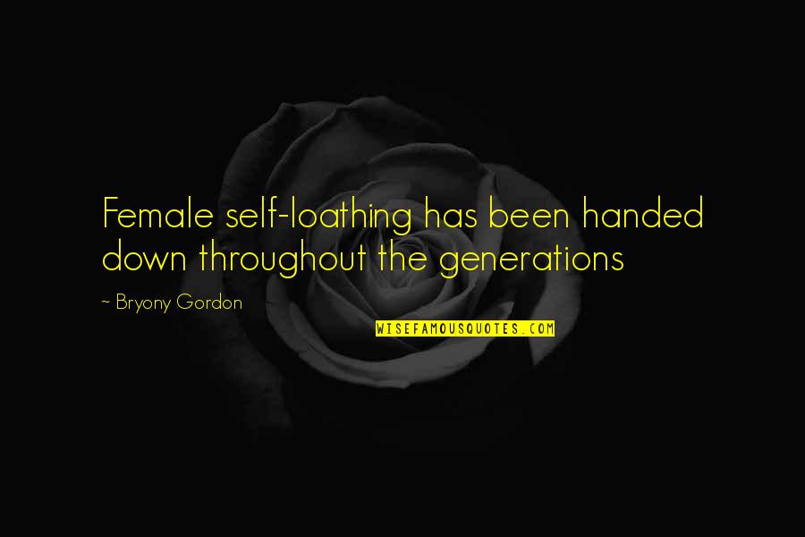 Loathing Self Quotes By Bryony Gordon: Female self-loathing has been handed down throughout the