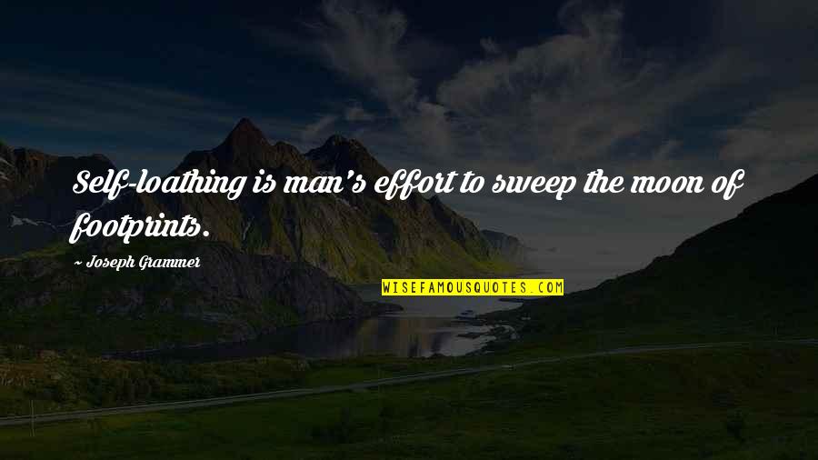Loathing Self Quotes By Joseph Grammer: Self-loathing is man's effort to sweep the moon Loathing Self Quotes By Joseph Grammer: Self-loathing is man's effort to sweep the moon