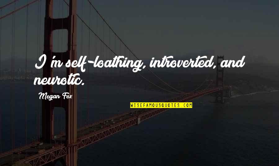 Loathing Self Quotes By Megan Fox: I'm self-loathing, introverted, and neurotic. Loathing Self Quotes By Megan Fox: I'm self-loathing, introverted, and neurotic.
