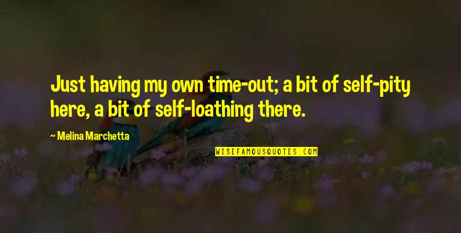 Loathing Self Quotes By Melina Marchetta: Just having my own time-out; a bit of Loathing Self Quotes By Melina Marchetta: Just having my own time-out; a bit of